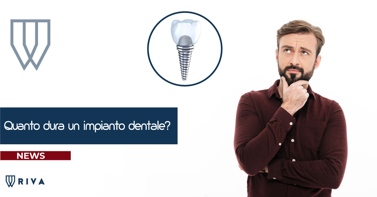 quanto dura un impianto dentale | Riva Dental Clinic | Dentista a Milano